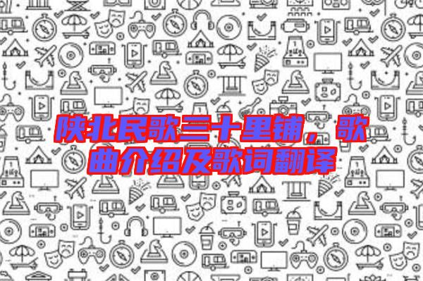 陜北民歌三十里鋪，歌曲介紹及歌詞翻譯