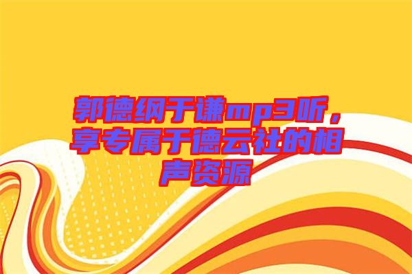 郭德綱于謙mp3聽，享專屬于德云社的相聲資源