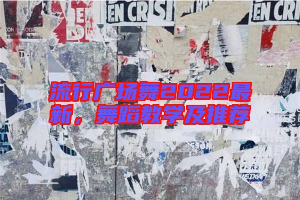 流行廣場舞2022最新，舞蹈教學(xué)及推薦