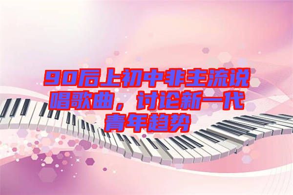 90后上初中非主流說唱歌曲，討論新一代青年趨勢