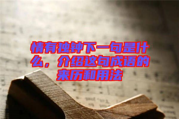 情有獨(dú)鐘下一句是什么，介紹這句成語的來歷和用法