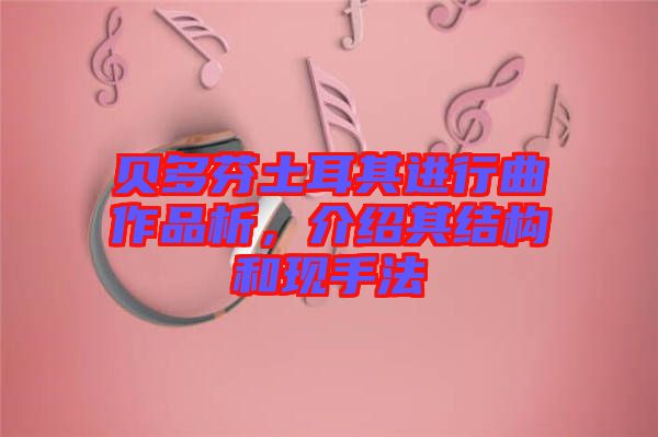 貝多芬土耳其進行曲作品析，介紹其結(jié)構(gòu)和現(xiàn)手法