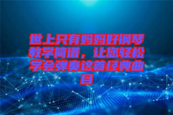 世上只有媽媽好鋼琴教學(xué)簡譜，讓您輕松學(xué)會彈奏這首經(jīng)典曲目