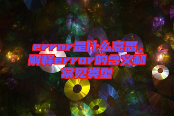 error是什么意思，解釋error的含義和常見類型