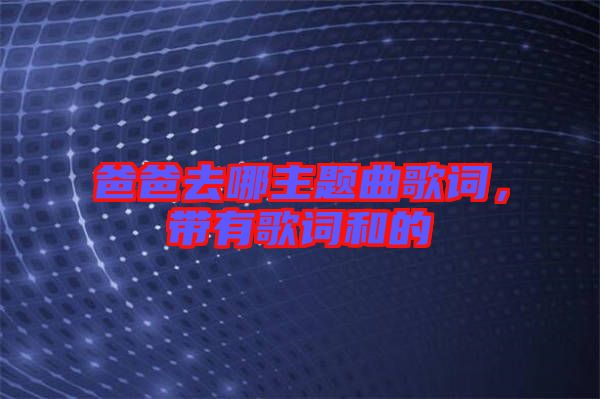 爸爸去哪主題曲歌詞，帶有歌詞和的