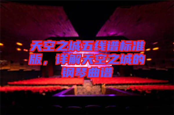 天空之城五線譜標(biāo)準(zhǔn)版，詳解天空之城的鋼琴曲譜