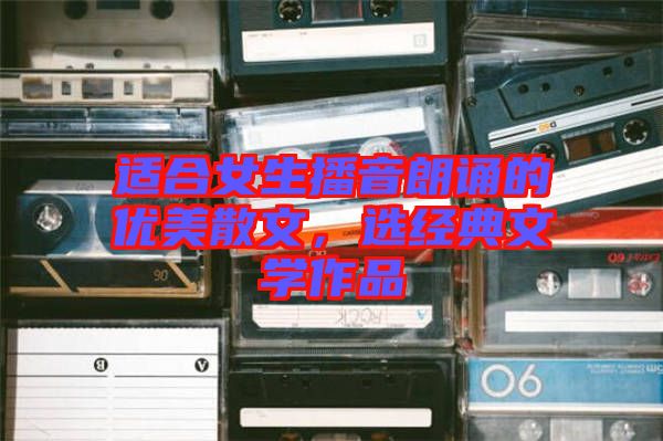 適合女生播音朗誦的優(yōu)美散文，選經典文學作品