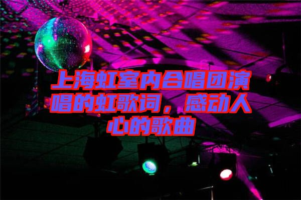 上海虹室內(nèi)合唱團(tuán)演唱的虹歌詞，感動(dòng)人心的歌曲