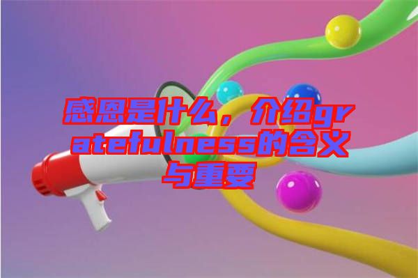 感恩是什么，介紹gratefulness的含義與重要