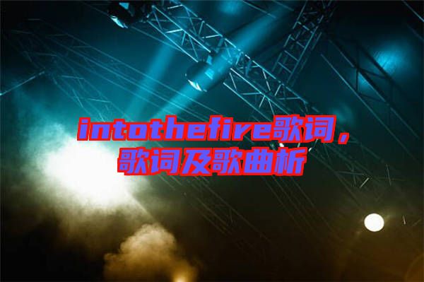 intothefire歌詞，歌詞及歌曲析