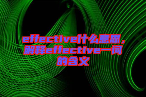 effective什么意思，解釋effective一詞的含義