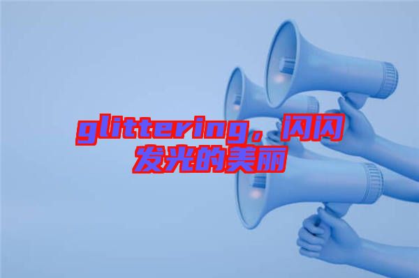 glittering，閃閃發(fā)光的美麗
