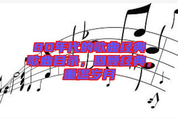 80年代的歌曲經(jīng)典歌曲目錄，回顧經(jīng)典，重溫歲月