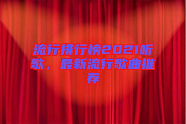 流行排行榜2021聽歌，最新流行歌曲推薦
