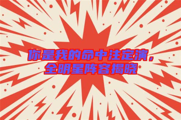 你是我的命中注定演，全明星陣容揭曉