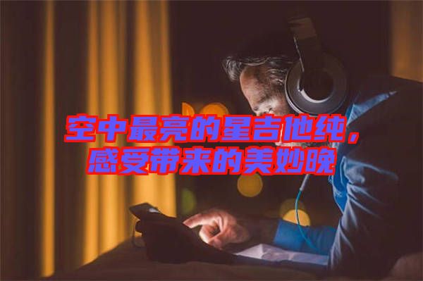 空中最亮的星吉他純，感受帶來的美妙晚