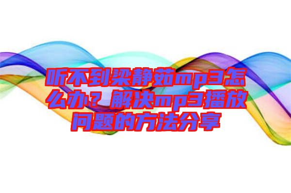 聽不到梁靜茹mp3怎么辦？解決mp3播放問題的方法分享