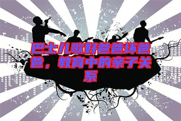 巴士?jī)焊韬冒职謮陌职?，教育中的親子關(guān)系