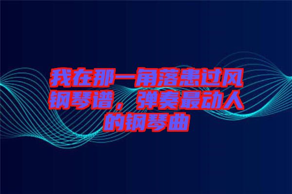 我在那一角落患過(guò)風(fēng)鋼琴譜，彈奏最動(dòng)人的鋼琴曲