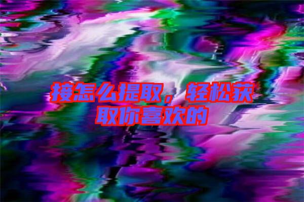 接怎么提取，輕松獲取你喜歡的