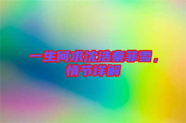 一生何求沈浩秦菲雪，情節(jié)詳解