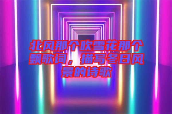 北風那個吹雪花那個飄歌詞，描寫冬日風景的詩歌