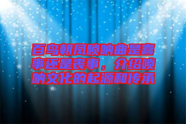 百鳥(niǎo)朝鳳嗩吶曲是喜事還是喪事，介紹嗩吶文化的起源和傳承