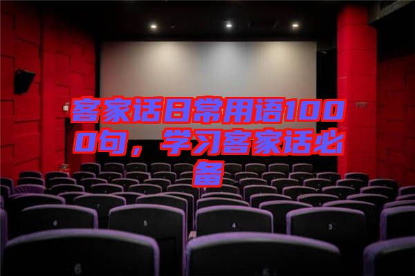 客家話日常用語1000句，學(xué)習(xí)客家話必備