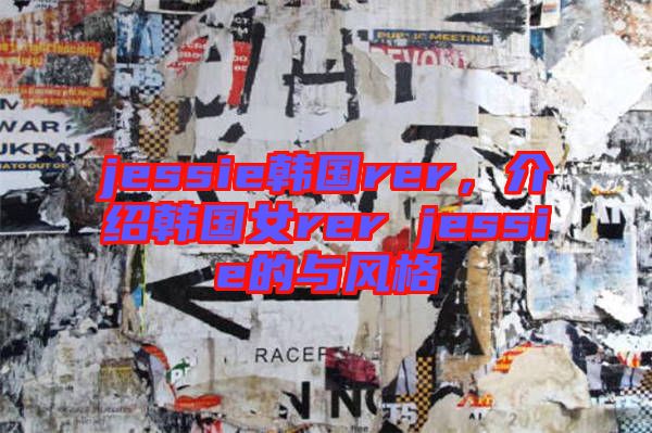 jessie韓國(guó)rer，介紹韓國(guó)女rer jessie的與風(fēng)格