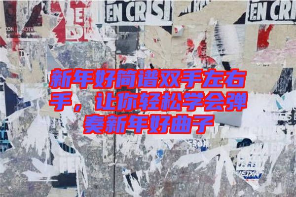 新年好簡(jiǎn)譜雙手左右手，讓你輕松學(xué)會(huì)彈奏新年好曲子