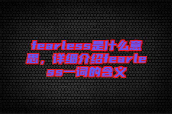 fearless是什么意思，詳細(xì)介紹fearless一詞的含義