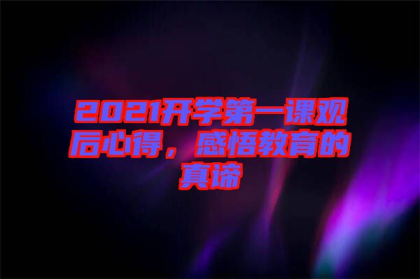 2021開學第一課觀后心得，感悟教育的真諦