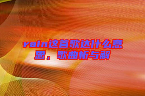 rain這首歌達什么意思，歌曲析與解