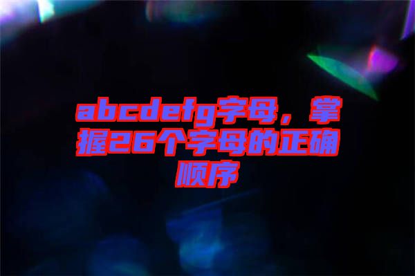 abcdefg字母，掌握26個字母的正確順序