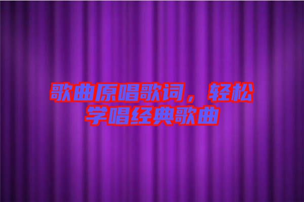 歌曲原唱歌詞，輕松學(xué)唱經(jīng)典歌曲