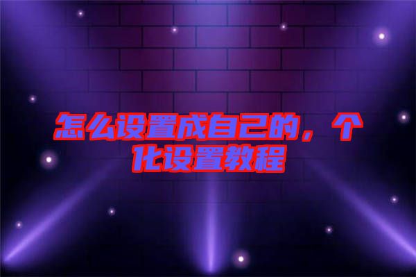 怎么設(shè)置成自己的，個(gè)化設(shè)置教程