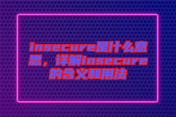 insecure是什么意思，詳解insecure的含義和用法