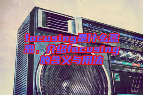 focusing是什么意思，介紹focusing的含義與用法