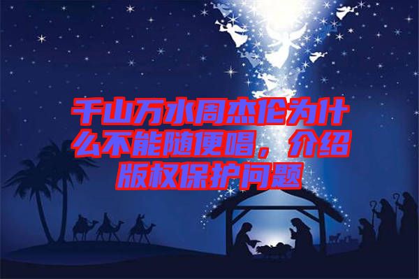 千山萬水周杰倫為什么不能隨便唱，介紹版權(quán)保護問題