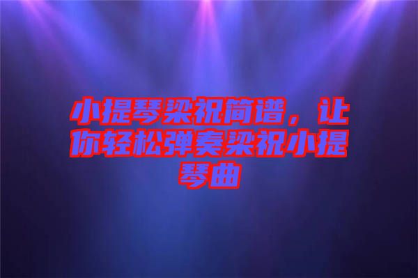 小提琴梁祝簡(jiǎn)譜，讓你輕松彈奏梁祝小提琴曲