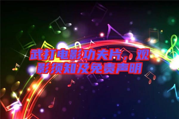 武打電影功夫片，觀影須知及免責(zé)聲明