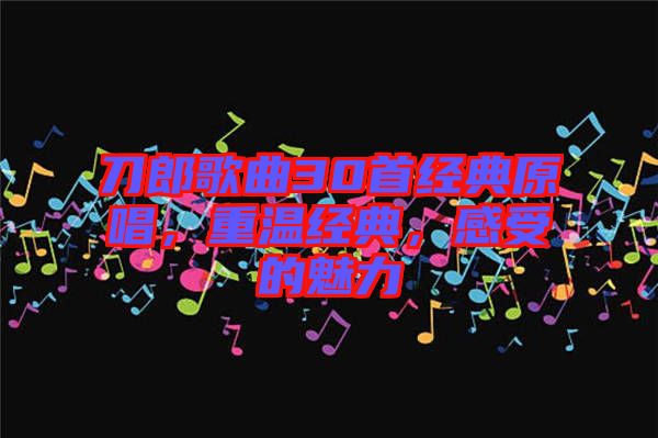 刀郎歌曲30首經(jīng)典原唱，重溫經(jīng)典，感受的魅力