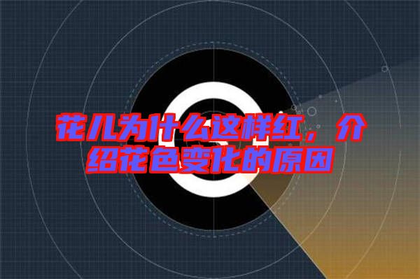 花兒為什么這樣紅，介紹花色變化的原因