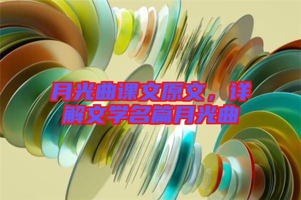 月光曲課文原文，詳解文學(xué)名篇月光曲
