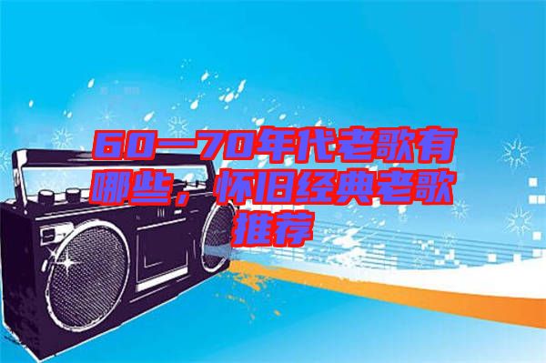 60一70年代老歌有哪些，懷舊經(jīng)典老歌推薦