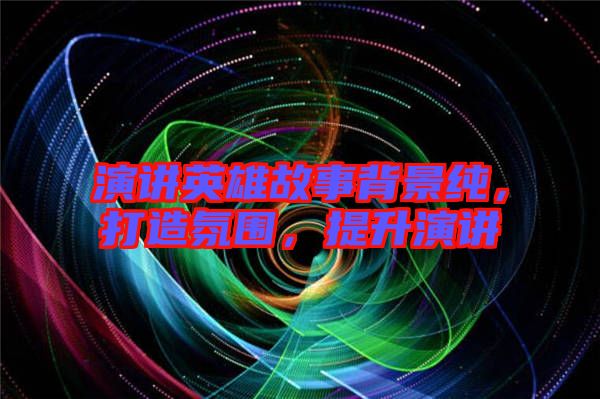演講英雄故事背景純，打造氛圍，提升演講