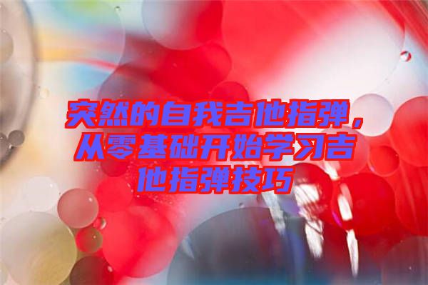 突然的自我吉他指彈，從零基礎開始學習吉他指彈技巧