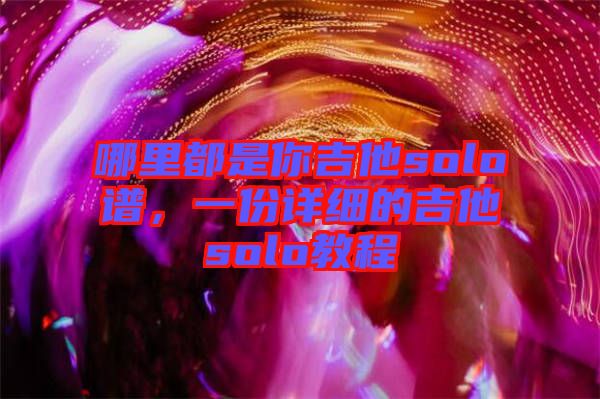 哪里都是你吉他solo譜，一份詳細(xì)的吉他solo教程
