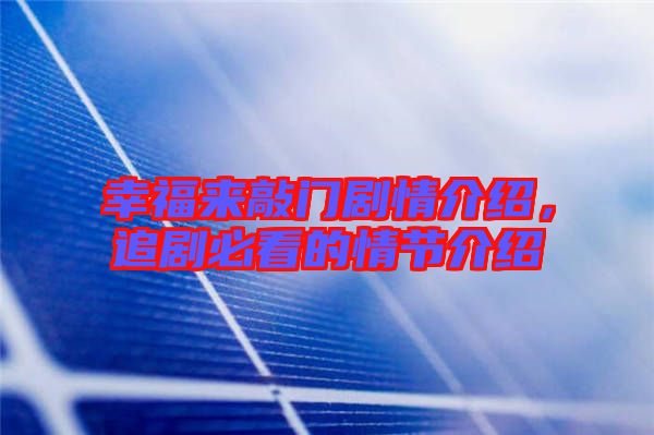 幸福來敲門劇情介紹，追劇必看的情節(jié)介紹