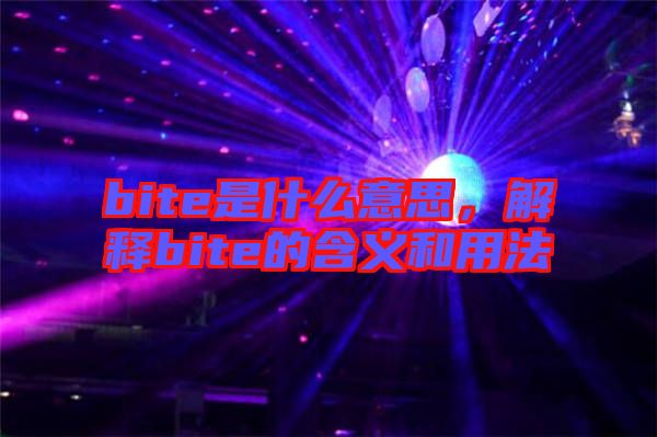 bite是什么意思，解釋bite的含義和用法